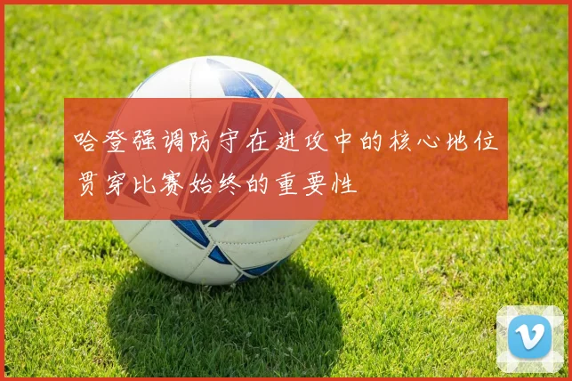 哈登强调防守在进攻中的核心地位贯穿比赛始终的重要性